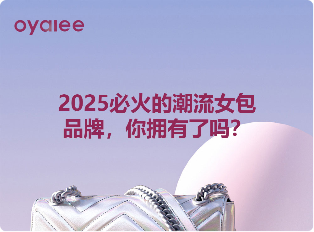 2025必火的潮流女包品牌，你拥有了吗？